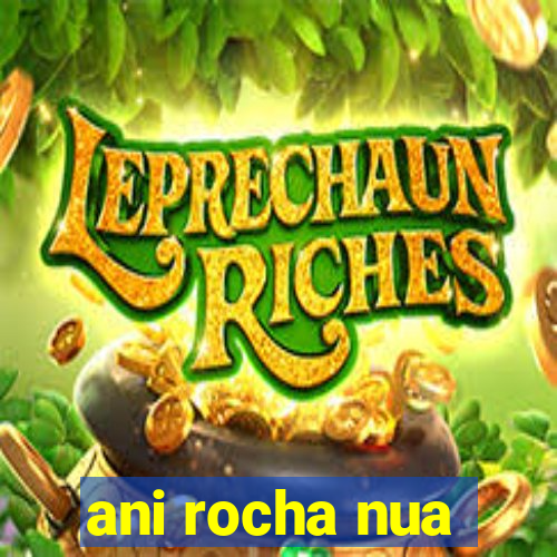 ani rocha nua